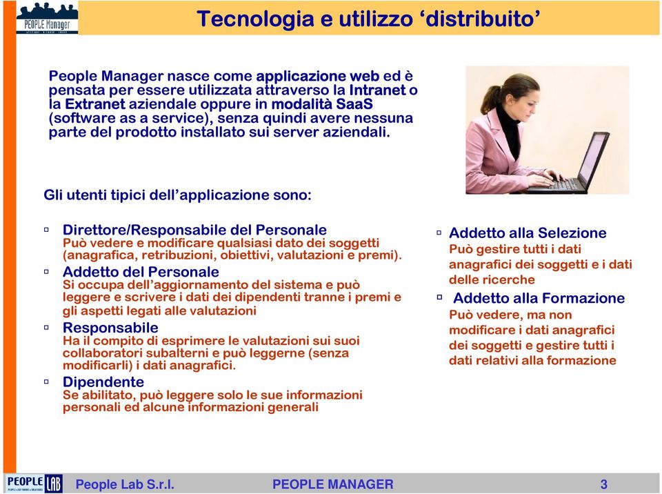 Gli utenti tipici dell applicazione sono: Direttore/Responsabile del Personale Può vedere e modificare qualsiasi dato dei soggetti (anagrafica, retribuzioni, obiettivi, valutazioni e premi).