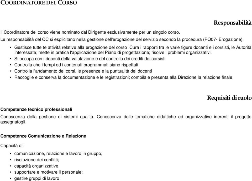 cura i rapporti tra le varie figure docenti e i corsisti, le Autorità interessate; mette in pratica l'applicazione del Piano di progettazione; risolve i problemi organizzativi.