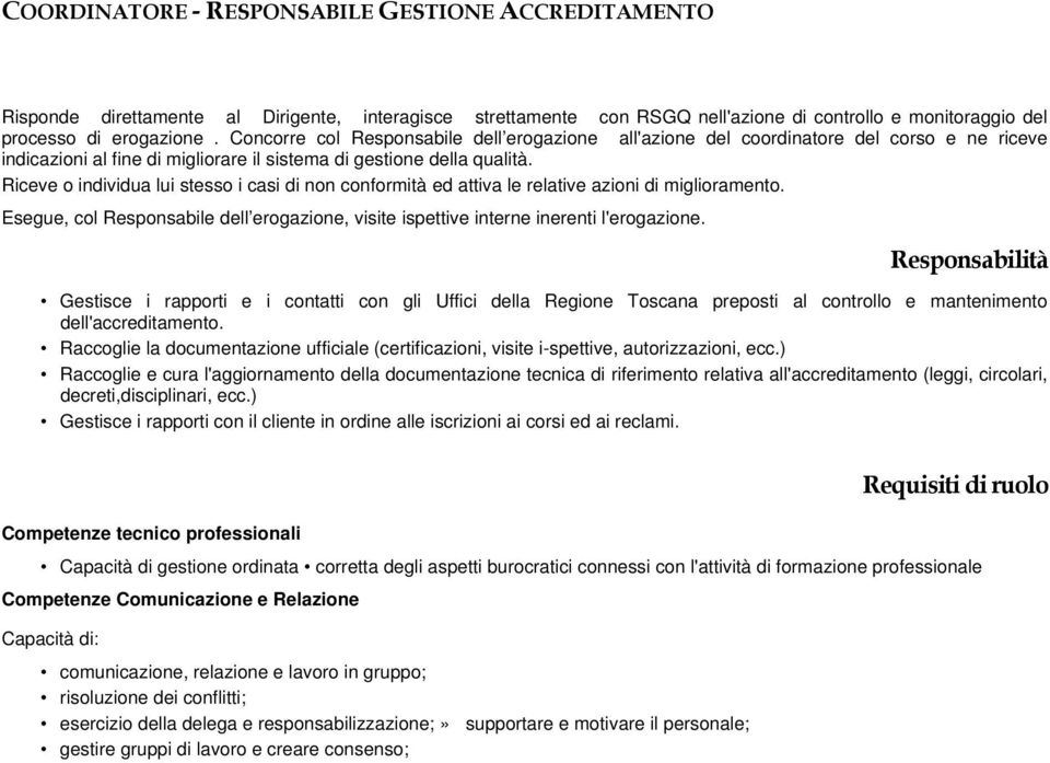 Concorre col Responsabile dell erogazione all'azione del coordinatore del corso e ne riceve indicazioni al fine di migliorare il sistema di gestione della qualità.