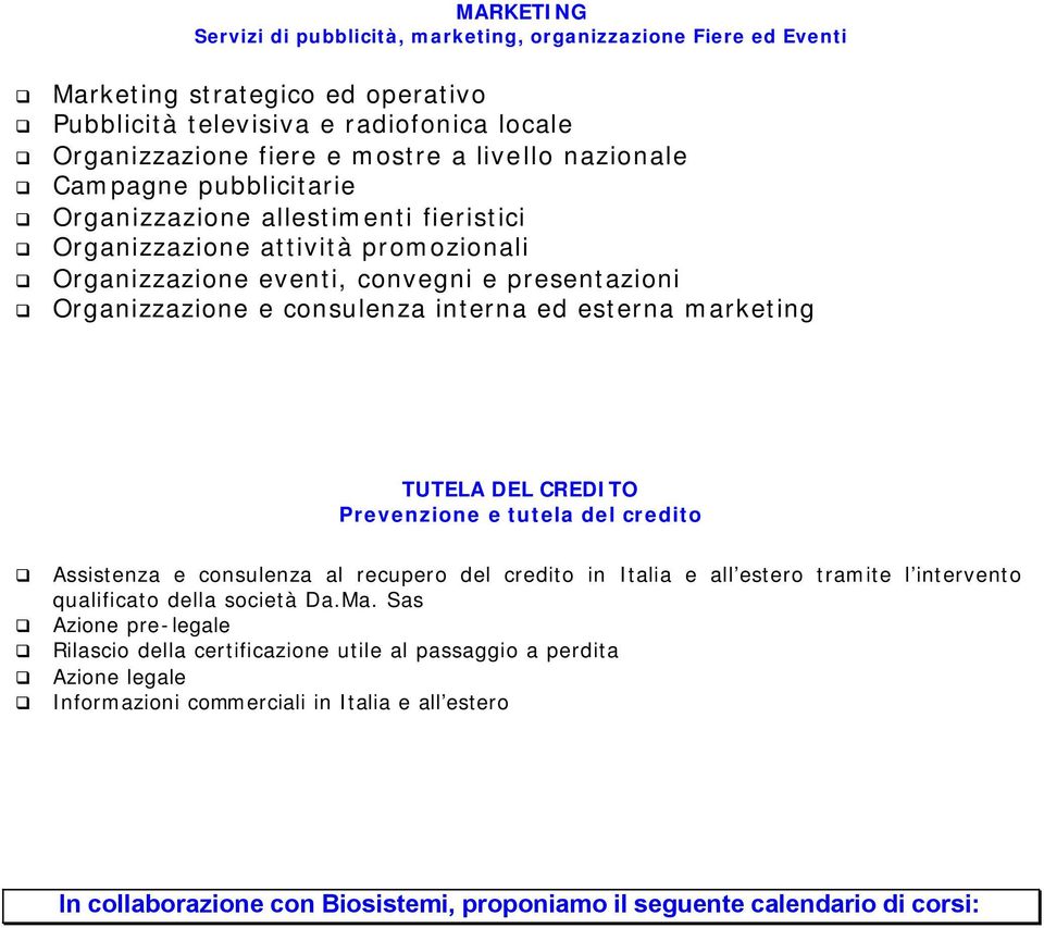 esterna marketing TUTELA DEL CREDITO Prevenzione e tutela del credito Assistenza e consulenza al recupero del credito in Italia e all estero tramite l intervento qualificato della società Da.Ma.