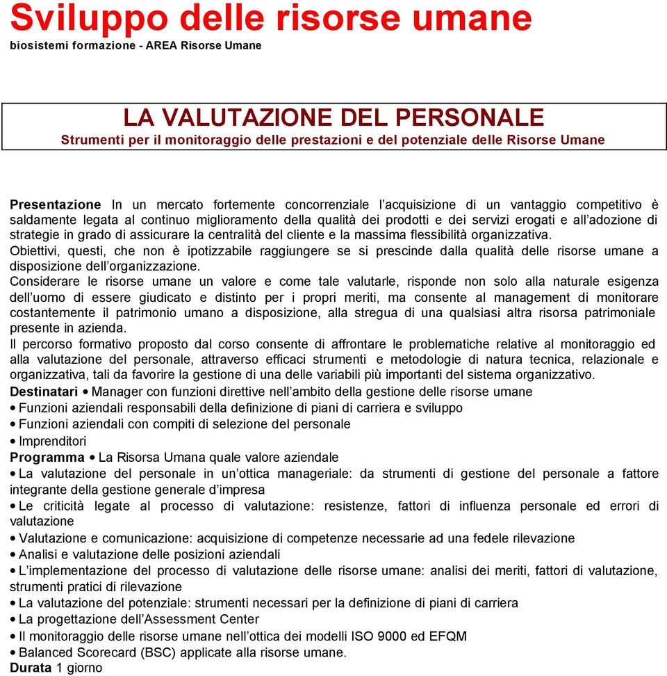 flessibilità organizzativa. Obiettivi, questi, che non è ipotizzabile raggiungere se si prescinde dalla qualità delle risorse umane a disposizione dell organizzazione.