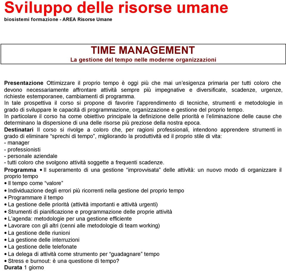 In tale prospettiva il corso si propone di favorire l apprendimento di tecniche, strumenti e metodologie in grado di sviluppare le capacità di programmazione, organizzazione e gestione del proprio