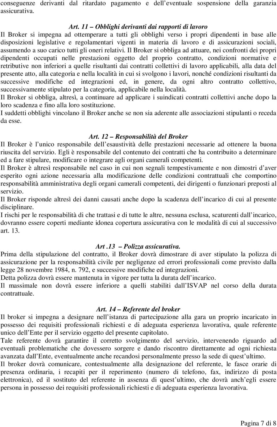 materia di lavoro e di assicurazioni sociali, assumendo a suo carico tutti gli oneri relativi.