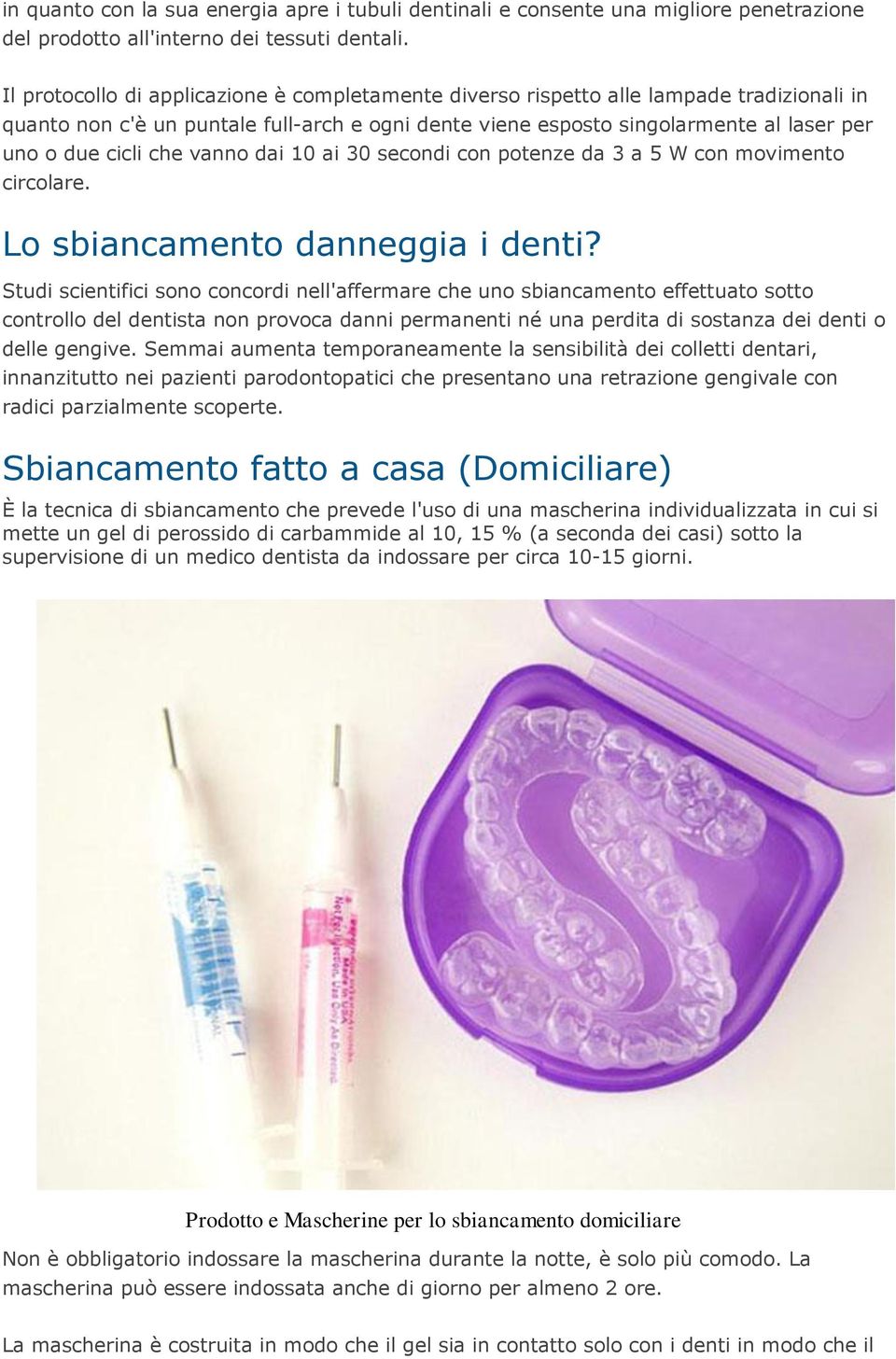 che vanno dai 10 ai 30 secondi con potenze da 3 a 5 W con movimento circolare. Lo sbiancamento danneggia i denti?