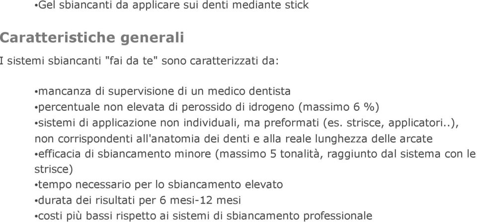 .), non corrispondenti all'anatomia dei denti e alla reale lunghezza delle arcate efficacia di sbiancamento minore (massimo 5 tonalità, raggiunto dal sistema con