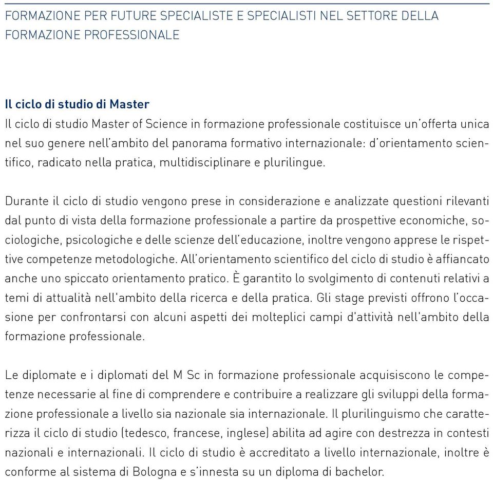 Durante il ciclo di studio vengono prese in considerazione e analizzate questioni rilevanti dal punto di vista della formazione professionale a partire da prospettive economiche, sociologiche,