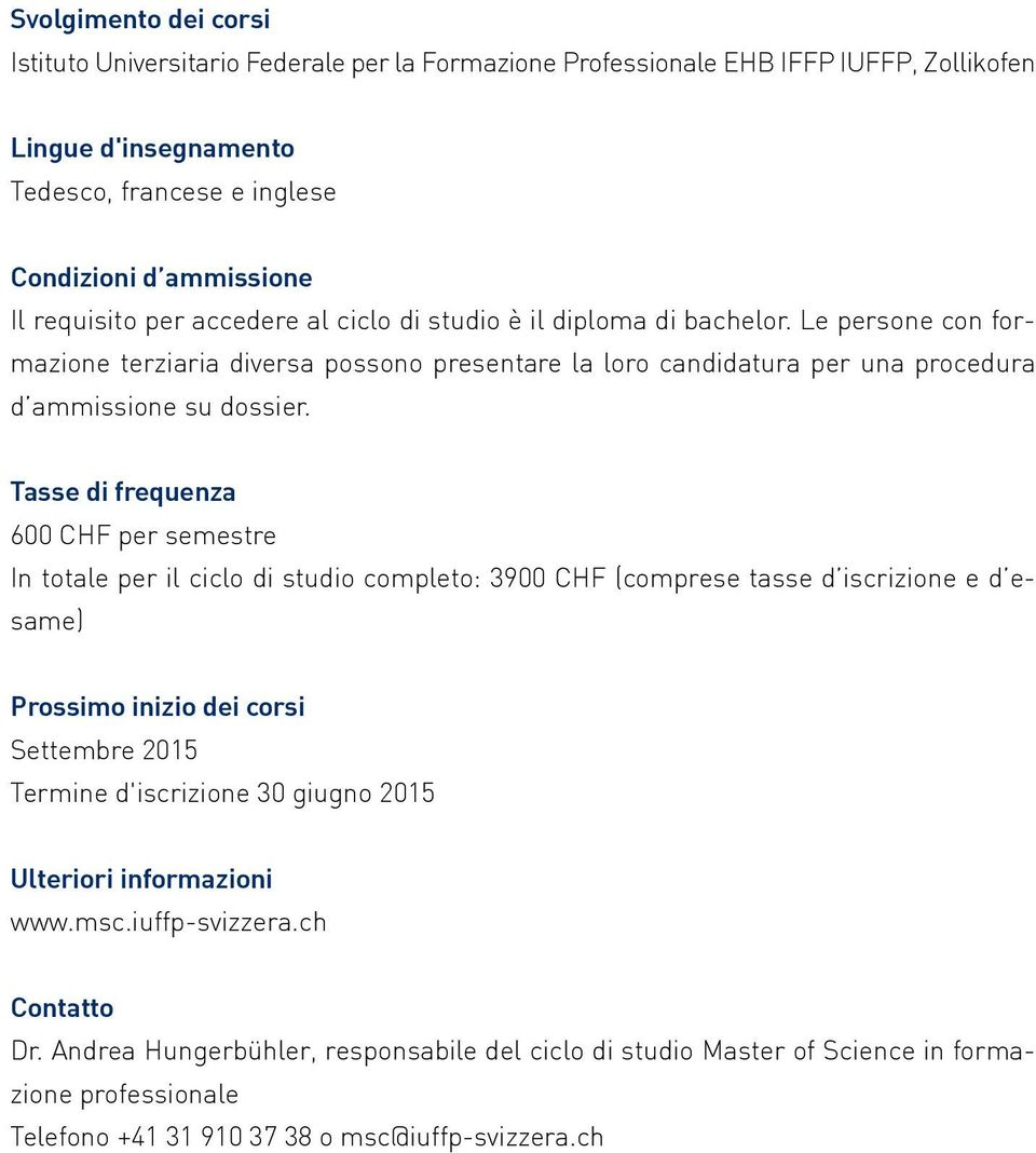 Tasse di frequenza 600 CHF per semestre In totale per il ciclo di studio completo: 3900 CHF (comprese tasse d iscrizione e d esame) Prossimo inizio dei corsi Settembre 2015 Termine d'iscrizione 30