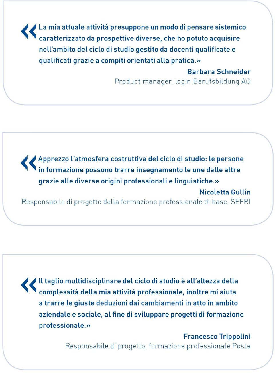 » Barbara Schneider Product manager, login Berufsbildung AG «Apprezzo l'atmosfera costruttiva del ciclo di studio: le persone in formazione possono trarre insegnamento le une dalle altre grazie alle