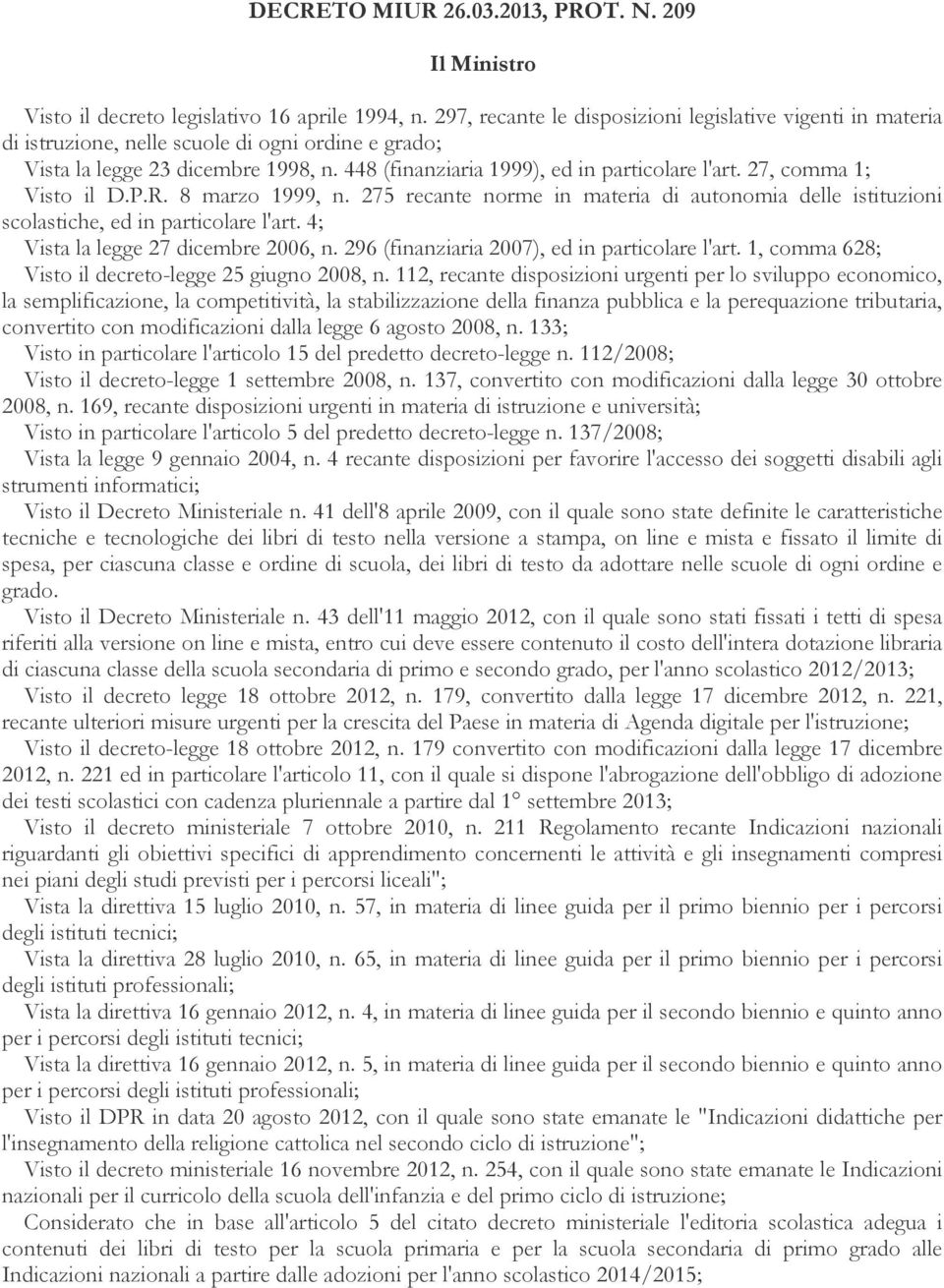 27, comma 1; Visto il D.P.R. 8 marzo 1999, n. 275 recante norme in materia di autonomia delle istituzioni scolastiche, ed in particolare l'art. 4; Vista la legge 27 dicembre 2006, n.