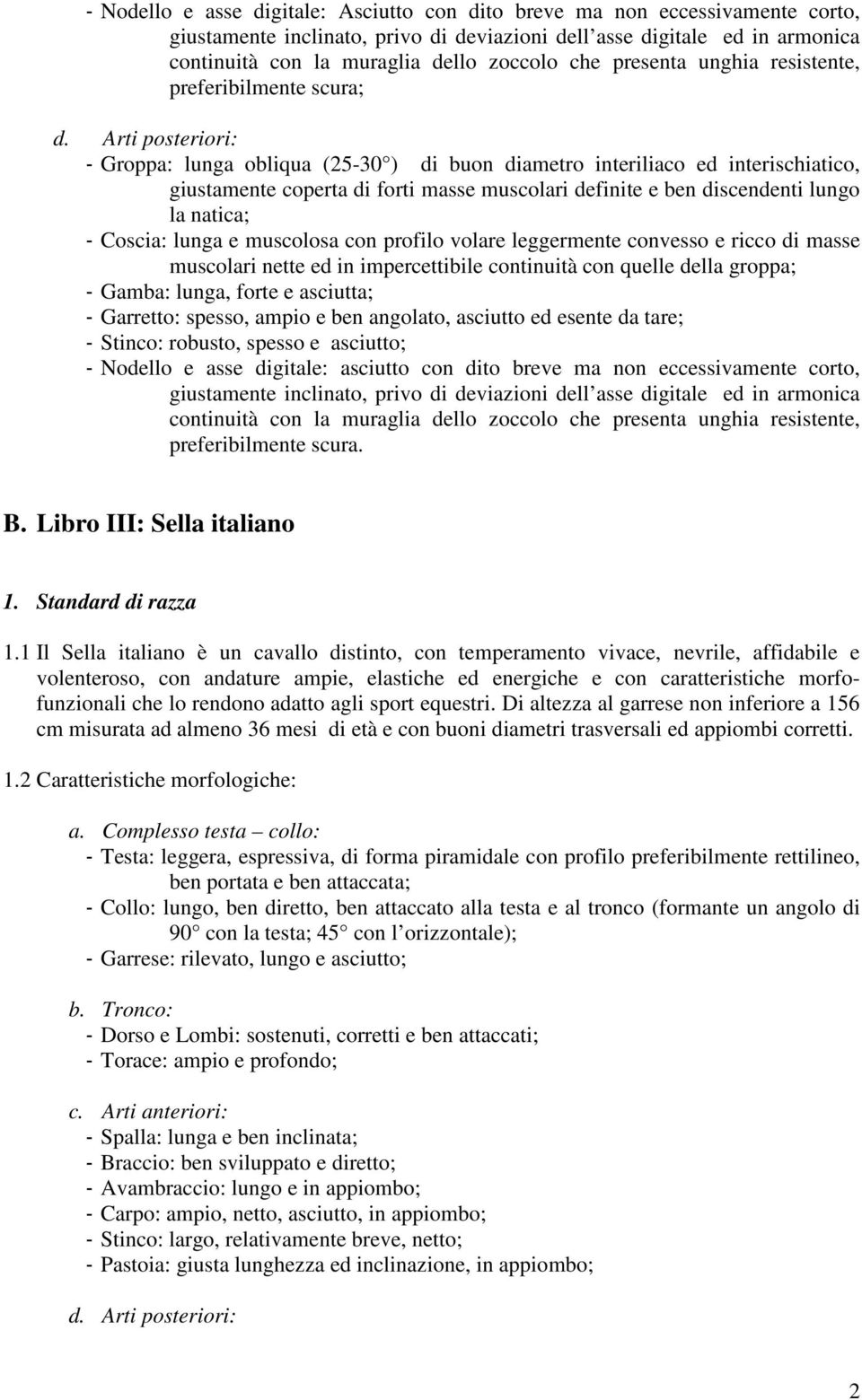 Arti posteriori: - Groppa: lunga obliqua (25-30 ) di buon diametro interiliaco ed interischiatico, giustamente coperta di forti masse muscolari definite e ben discendenti lungo la natica; - Coscia: