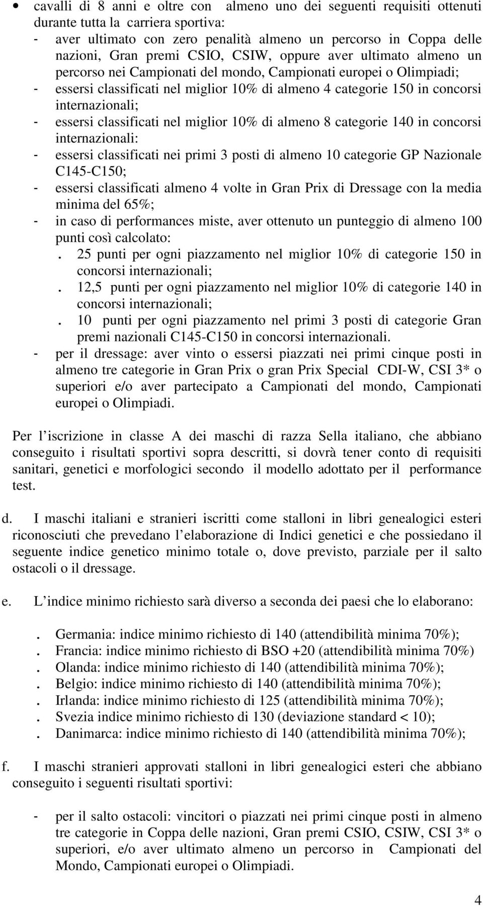 internazionali; - essersi classificati nel miglior 10% di almeno 8 categorie 140 in concorsi internazionali: - essersi classificati nei primi 3 posti di almeno 10 categorie GP Nazionale C145-C150; -