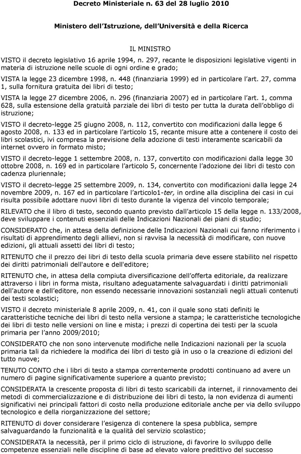 27, comma 1, sulla fornitura gratuita dei libri di testo; VISTA la legge 27 dicembre 2006, n. 296 (finanziaria 2007) ed in particolare l art.