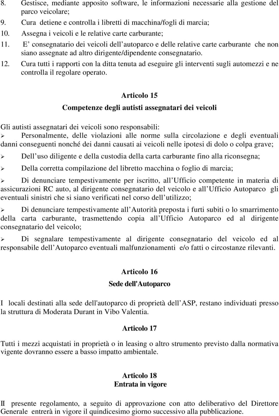 12. Cura tutti i rapporti con la ditta tenuta ad eseguire gli interventi sugli automezzi e ne controlla il regolare operato.