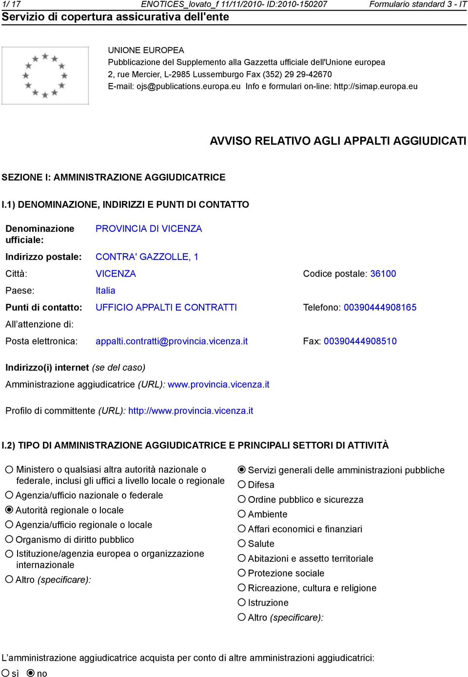 1) DENOMINAZIONE, INDIRIZZI E PUNTI DI CONTATTO Deminazione ufficiale: PROVINCIA DI VICENZA Indirizzo postale: CONTRA' GAZZOLLE, 1 Città: VICENZA Codice postale: 36100 Paese: Italia Punti di