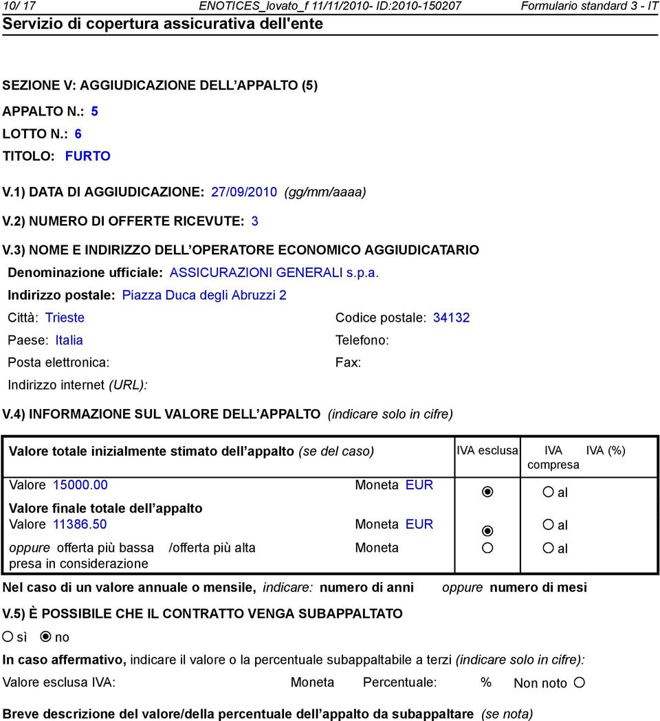 4) INFORMAZIONE SUL VALORE DELL APPALTO (indicare solo in cifre) Valore totale inizialmente stimato dell appalto (se del caso) IVA esclusa IVA compresa IVA (%) Valore 15000.