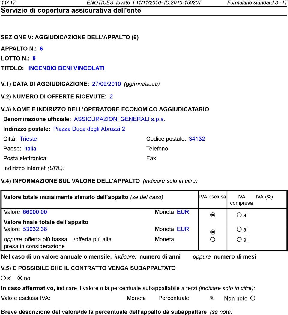 4) INFORMAZIONE SUL VALORE DELL APPALTO (indicare solo in cifre) Valore totale inizialmente stimato dell appalto (se del caso) IVA esclusa IVA compresa IVA (%) Valore 66000.