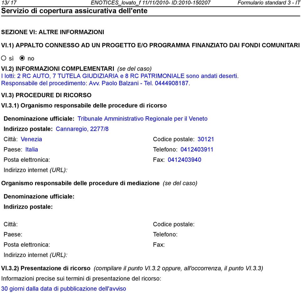 3) PROCEDURE DI RICORSO VI.3.1) Organismo responsabile delle procedure di ricorso Deminazione ufficiale: Tribunale Amministrativo Regionale per il Veneto Indirizzo postale: Cannaregio, 2277/8 Città: