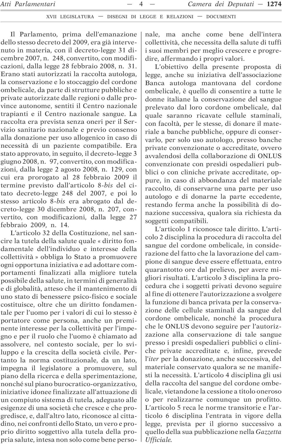 Erano stati autorizzati la raccolta autologa, la conservazione e lo stoccaggio del cordone ombelicale, da parte di strutture pubbliche e private autorizzate dalle regioni o dalle province autonome,