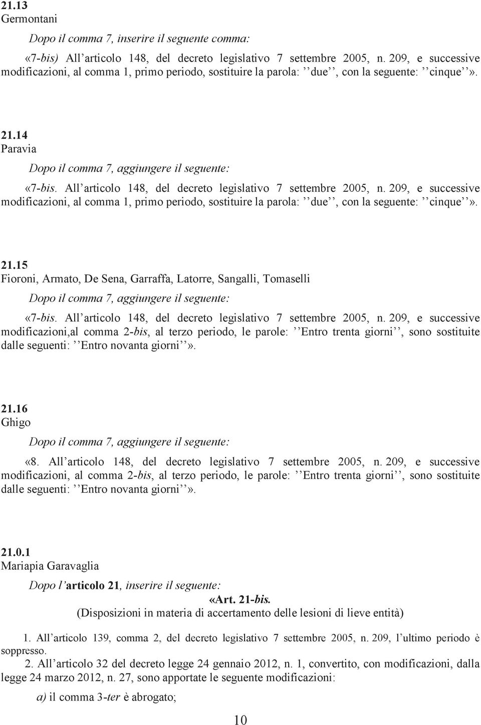 All articolo 148, del decreto legislativo 7 settembre 2005, n. 209, e successive modificazioni, al comma 1, primo periodo, sostituire la parola: due, con la seguente: cinque». 21.