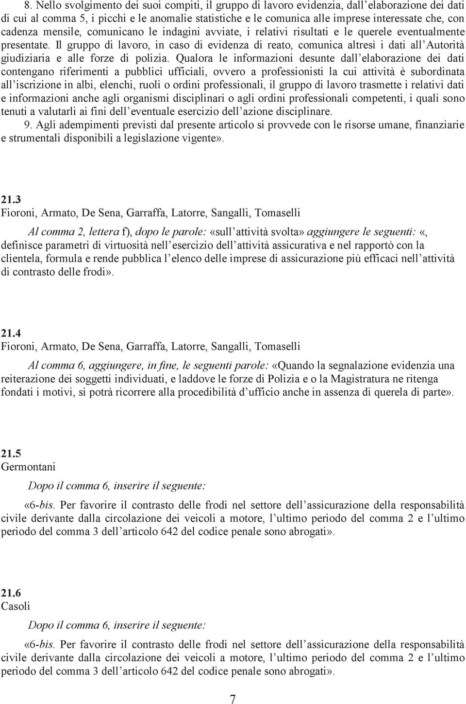 Il gruppo di lavoro, in caso di evidenza di reato, comunica altresì i dati all Autorità giudiziaria e alle forze di polizia.