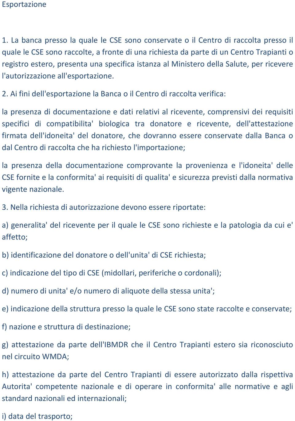 specifica istanza al Ministero della Salute, per ricevere l'autorizzazione all'esportazione. 2.