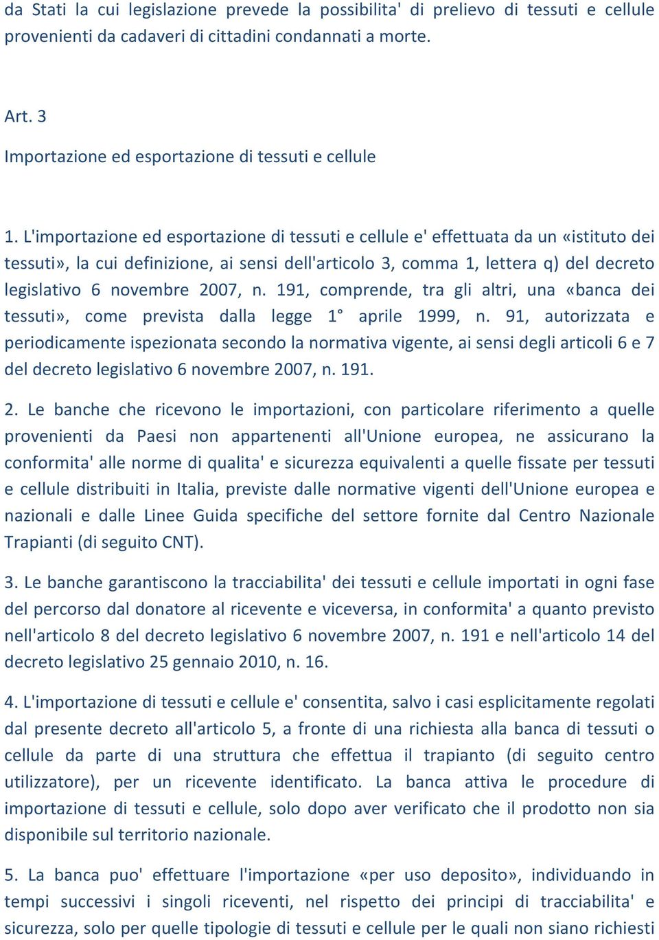 L'importazione ed esportazione di tessuti e cellule e' effettuata da un «istituto dei tessuti», la cui definizione, ai sensi dell'articolo 3, comma 1, lettera q) del decreto legislativo 6 novembre