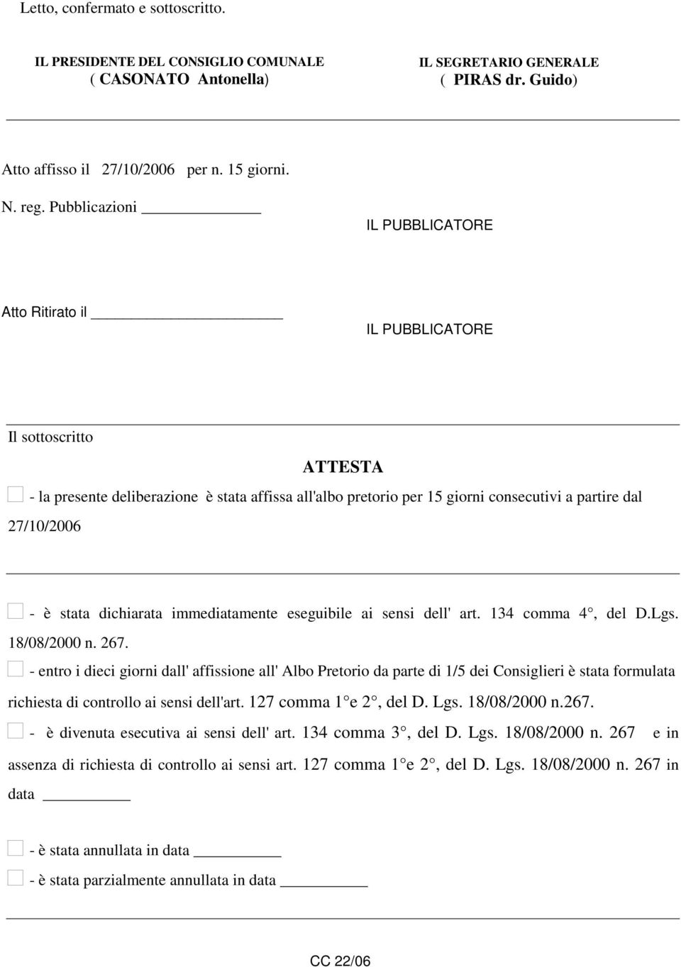 - è stata dichiarata immediatamente eseguibile ai sensi dell' art. 134 comma 4, del D.Lgs. 18/08/2000 n. 267.