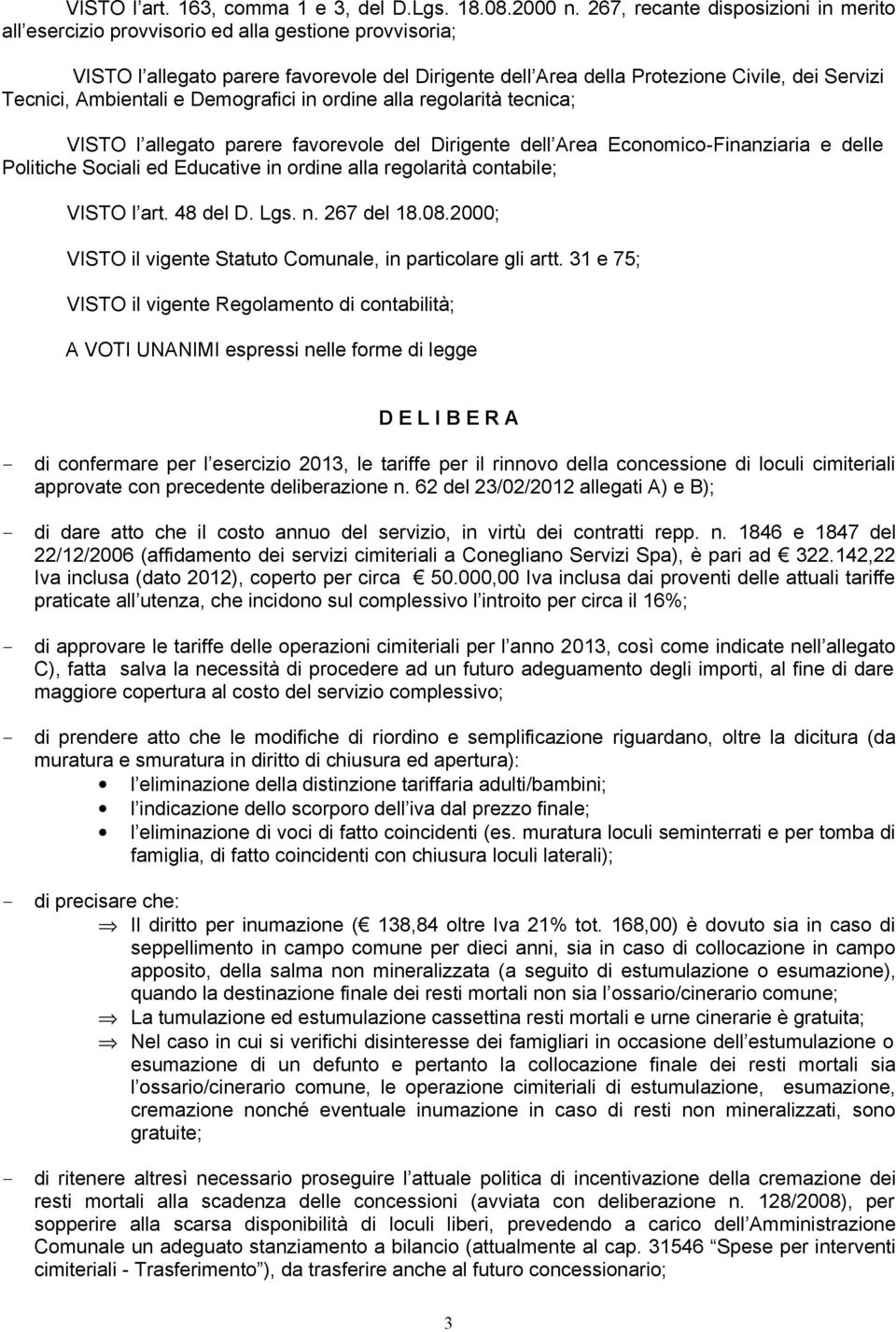 Ambientali e Demografici in ordine alla regolarità tecnica; VISTO l allegato parere favorevole del Dirigente dell Area Economico-Finanziaria e delle Politiche Sociali ed Educative in ordine alla