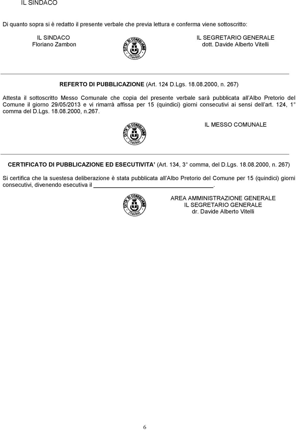 267) Attesta il sottoscritto Messo Comunale che copia del presente verbale sarà pubblicata all Albo Pretorio del Comune il giorno 29/05/2013 e vi rimarrà affissa per 15 (quindici) giorni consecutivi