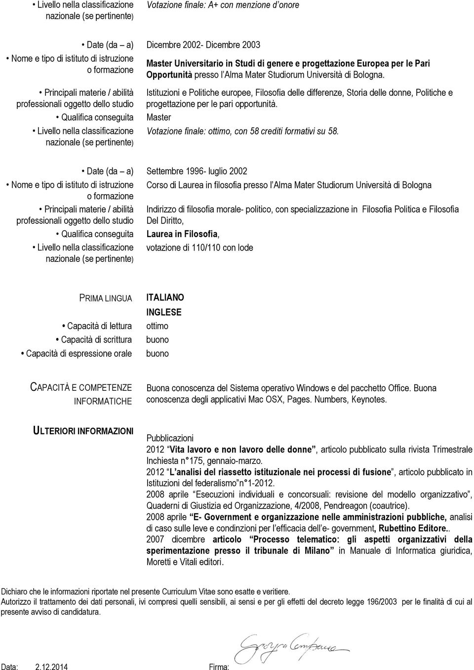 Istituzioni e Politiche europee, Filosofia delle differenze, Storia delle donne, Politiche e progettazione per le pari opportunità. Master Votazione finale: ottimo, con 58 crediti formativi su 58.