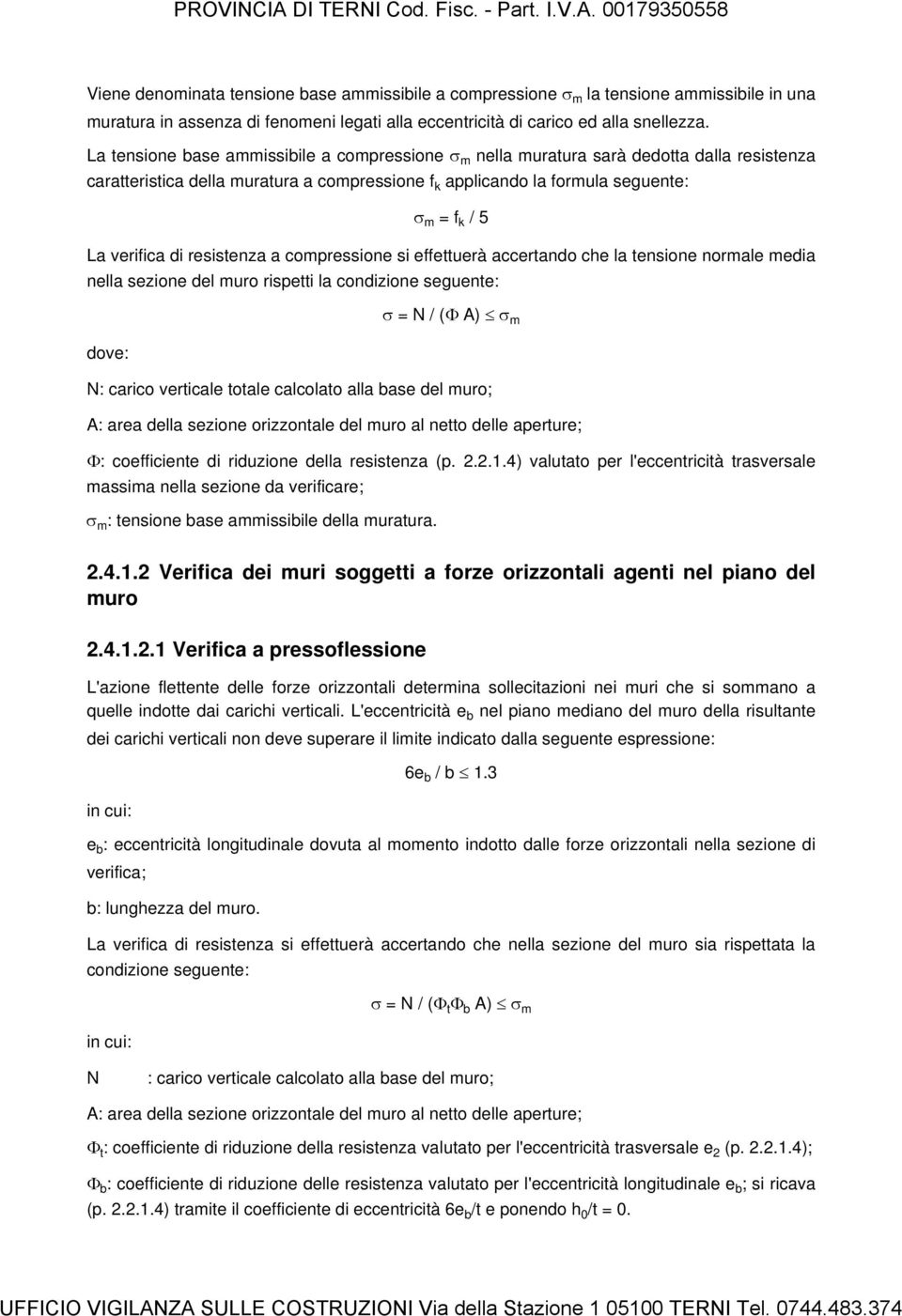 di resistenza a compressione si effettuerà accertando che la tensione normale media nella sezione del muro rispetti la condizione seguente: σ = N / (Φ A) σ m dove: N: carico verticale totale