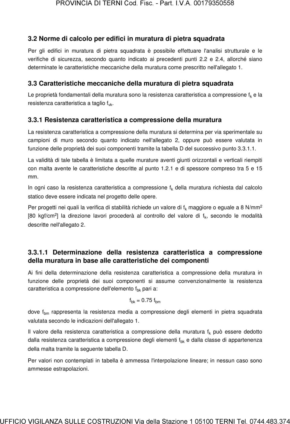 3 Caratteristiche meccaniche della muratura di pietra squadrata Le proprietà fondamentali della muratura sono la resistenza caratteristica a compressione f k e la resistenza caratteristica a taglio f