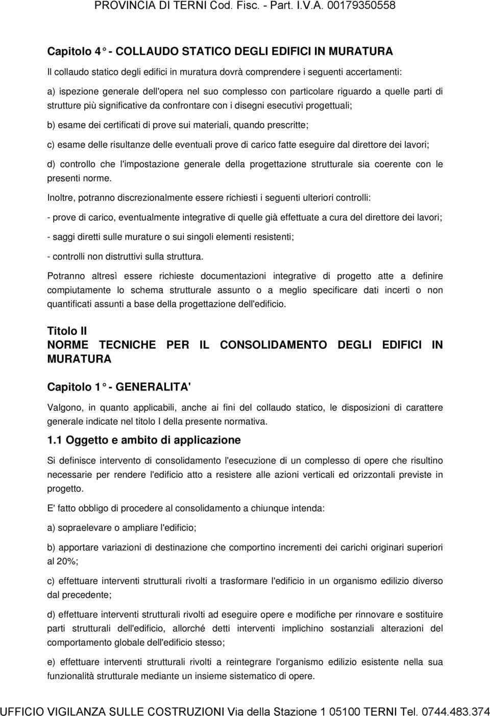 delle risultanze delle eventuali prove di carico fatte eseguire dal direttore dei lavori; d) controllo che l'impostazione generale della progettazione strutturale sia coerente con le presenti norme.