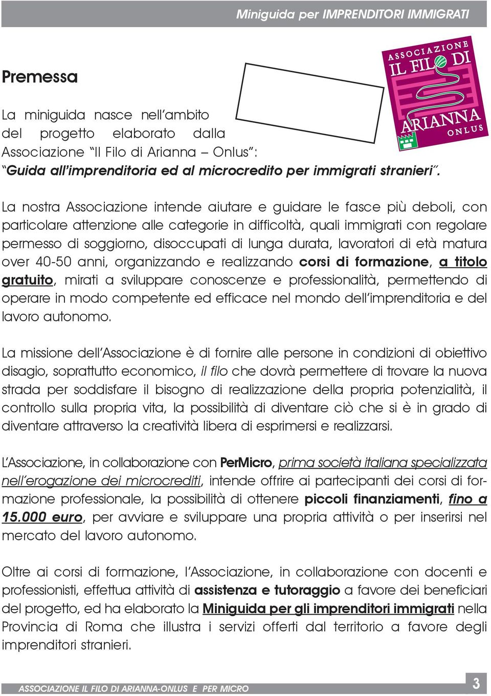 durata, lavoratori di età matura over 40-50 anni, organizzando e realizzando corsi di formazione, a titolo gratuito, mirati a sviluppare conoscenze e professionalità, permettendo di operare in modo