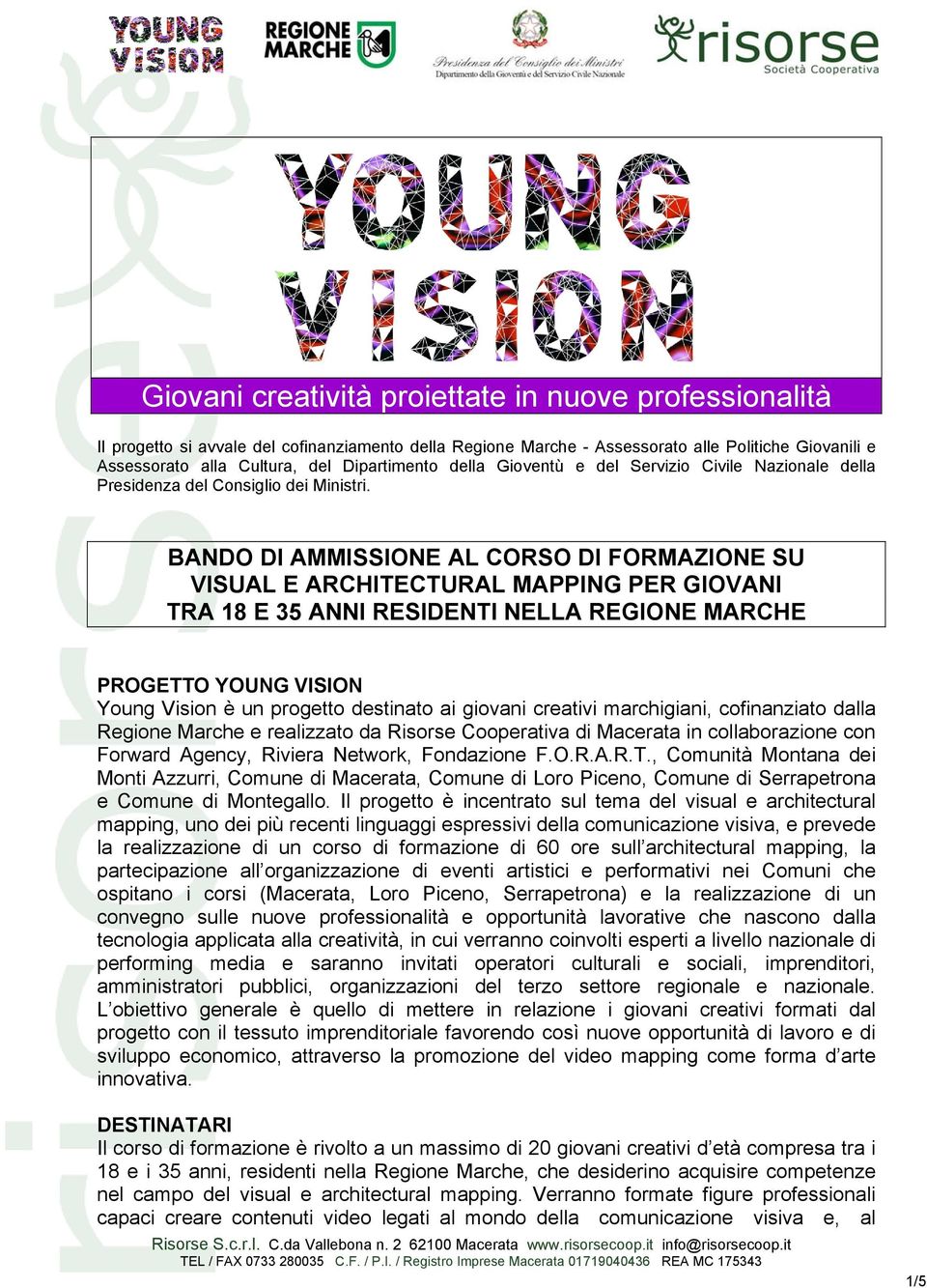 BANDO DI AMMISSIONE AL CORSO DI FORMAZIONE SU VISUAL E ARCHITECTURAL MAPPING PER GIOVANI TRA 18 E 35 ANNI RESIDENTI NELLA REGIONE MARCHE PROGETTO YOUNG VISION Young Vision è un progetto destinato ai