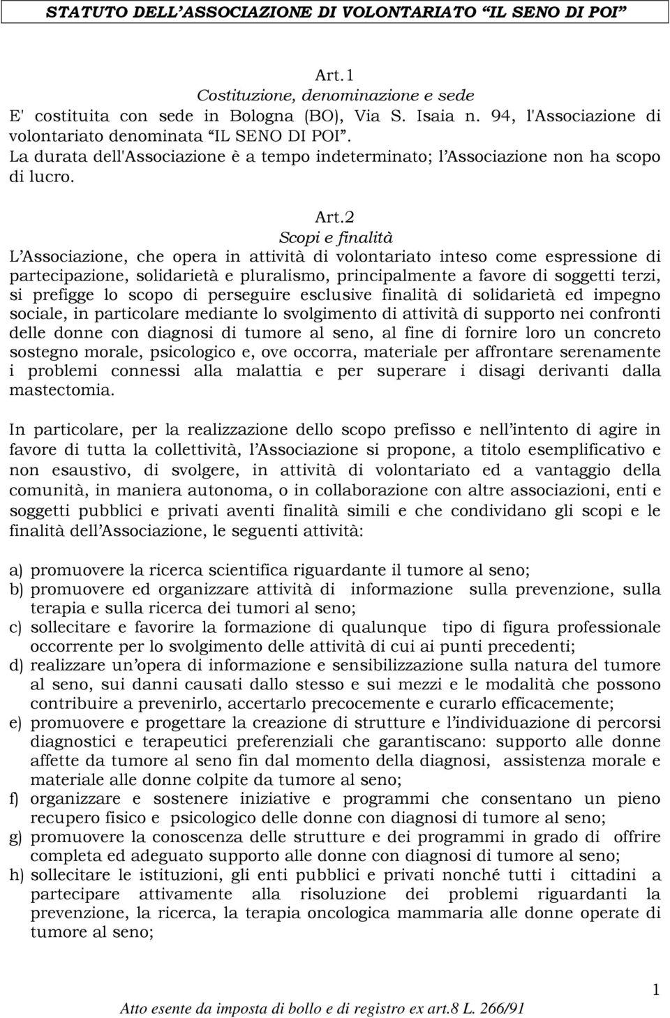 2 Scopi e finalità L Associazione, che opera in attività di volontariato inteso come espressione di partecipazione, solidarietà e pluralismo, principalmente a favore di soggetti terzi, si prefigge lo