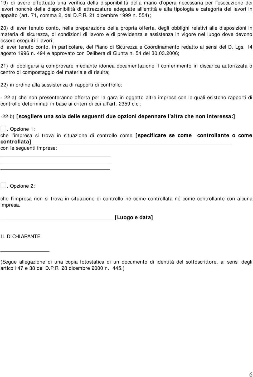 554); 20) di aver tenuto conto, nella preparazione della propria offerta, degli obblighi relativi alle disposizioni in materia di sicurezza, di condizioni di lavoro e di previdenza e assistenza in