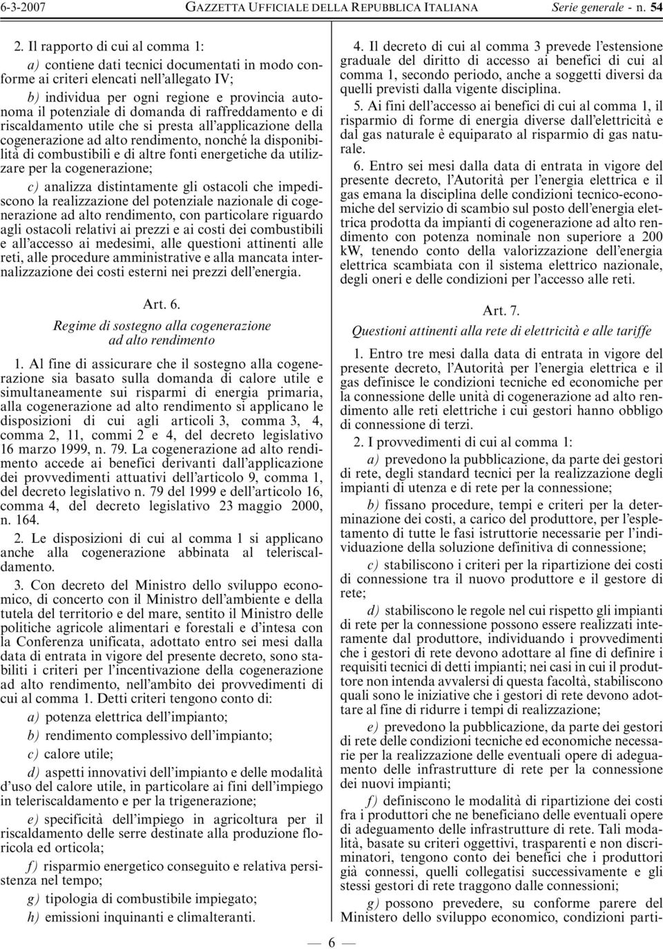 utilizzare per la cogenerazione; c) analizza distintamente gli ostacoli che impediscono la realizzazione del potenziale nazionale di cogenerazione ad alto rendimento, con particolare riguardo agli