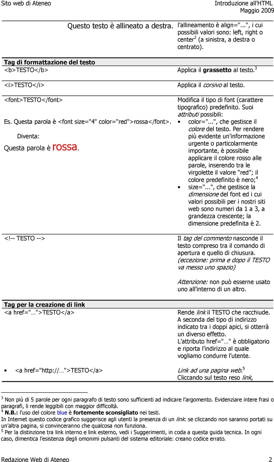 Applica il corsivo al testo. Modifica il tipo di font (carattere tipografico) predefinito. Suoi attributi possibili: color="...", che gestisce il colore del testo.