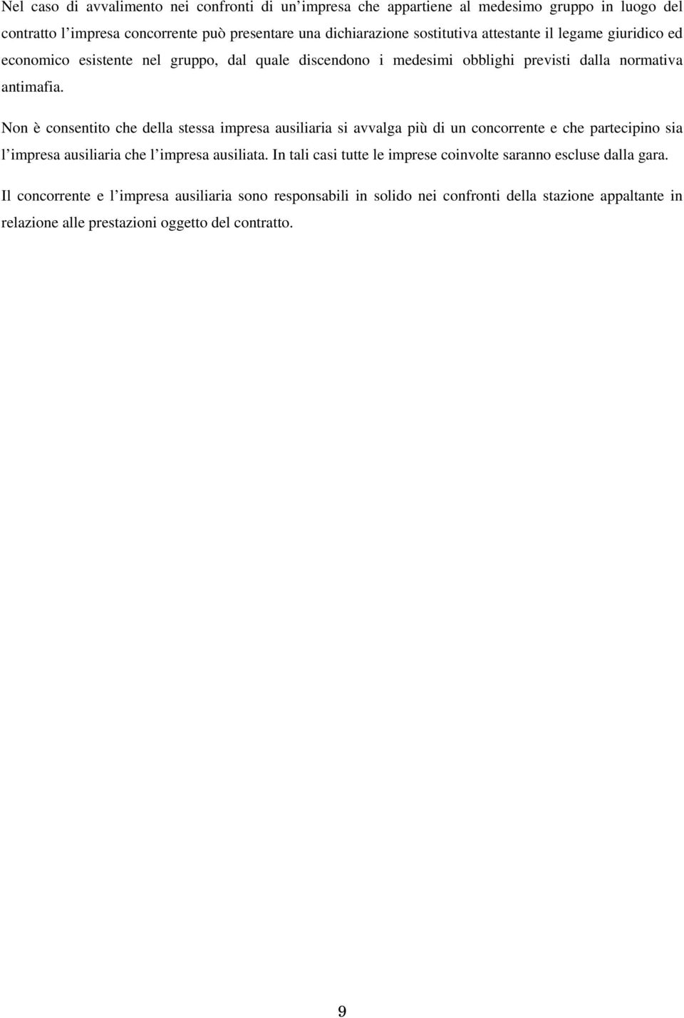 Non è consentito che della stessa impresa ausiliaria si avvalga più di un concorrente e che partecipino sia l impresa ausiliaria che l impresa ausiliata.