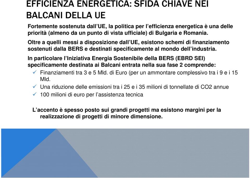 In particolare l Iniziativa Energia Sostenibile della BERS (EBRD SEI) specificamente destinata ai Balcani entrata nella sua fase 2 comprende: Finanziamenti tra 3 e 5 Mld.