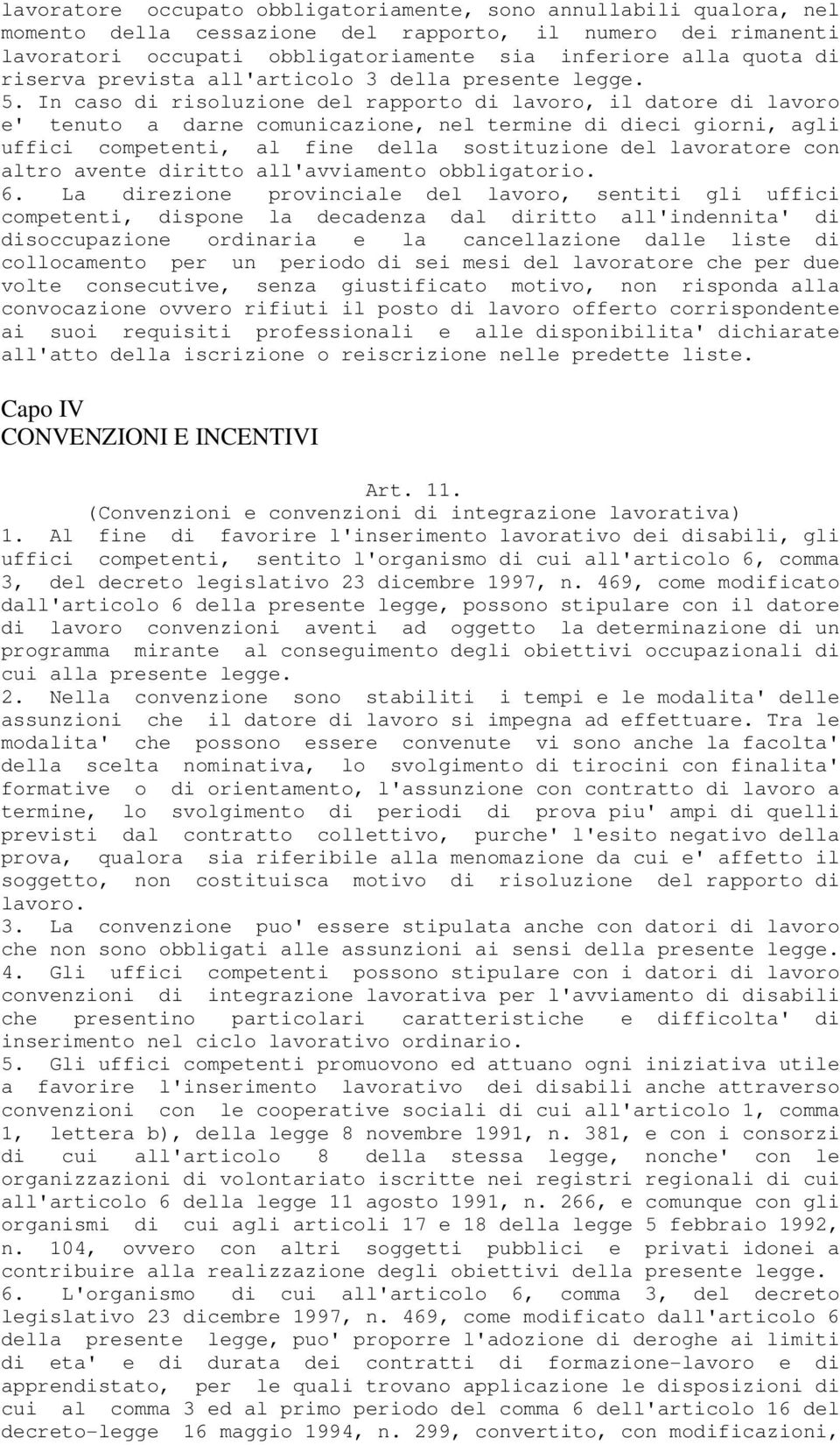 In caso di risoluzione del rapporto di lavoro, il datore di lavoro e' tenuto a darne comunicazione, nel termine di dieci giorni, agli uffici competenti, al fine della sostituzione del lavoratore con