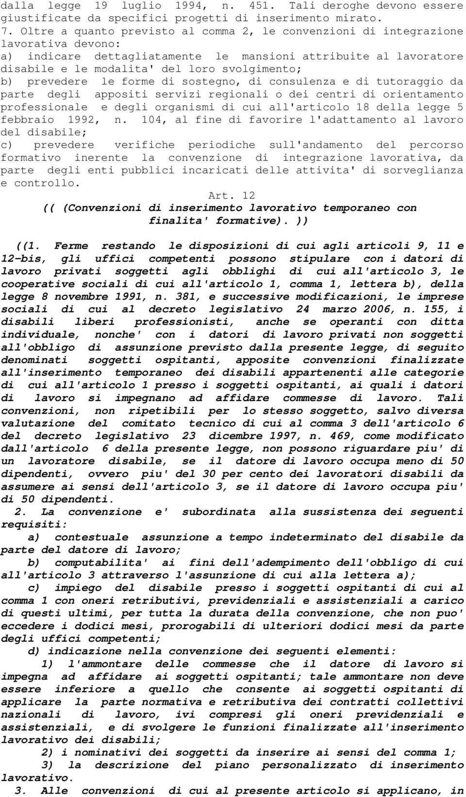 b) prevedere le forme di sostegno, di consulenza e di tutoraggio da parte degli appositi servizi regionali o dei centri di orientamento professionale e degli organismi di cui all'articolo 18 della