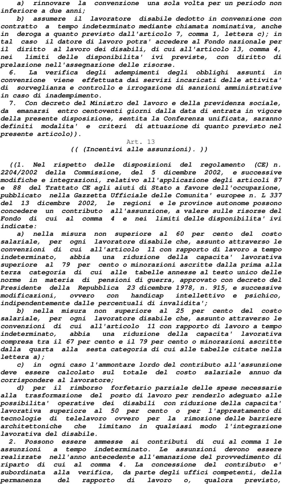 all'articolo 13, comma 4, nei limiti delle disponibilita' ivi previste, con diritto di prelazione nell'assegnazione delle risorse. 6.