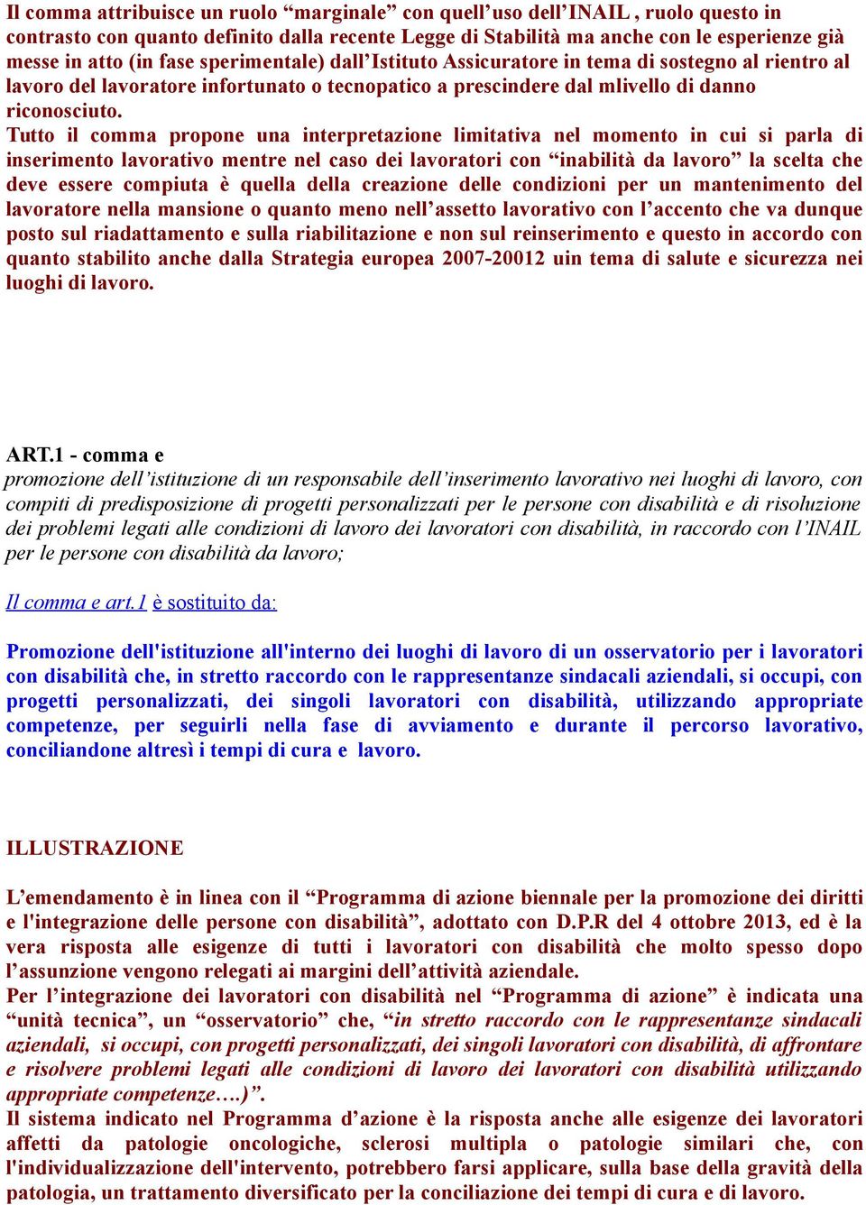 Tutto il comma propone una interpretazione limitativa nel momento in cui si parla di inserimento lavorativo mentre nel caso dei lavoratori con inabilità da lavoro la scelta che deve essere compiuta è