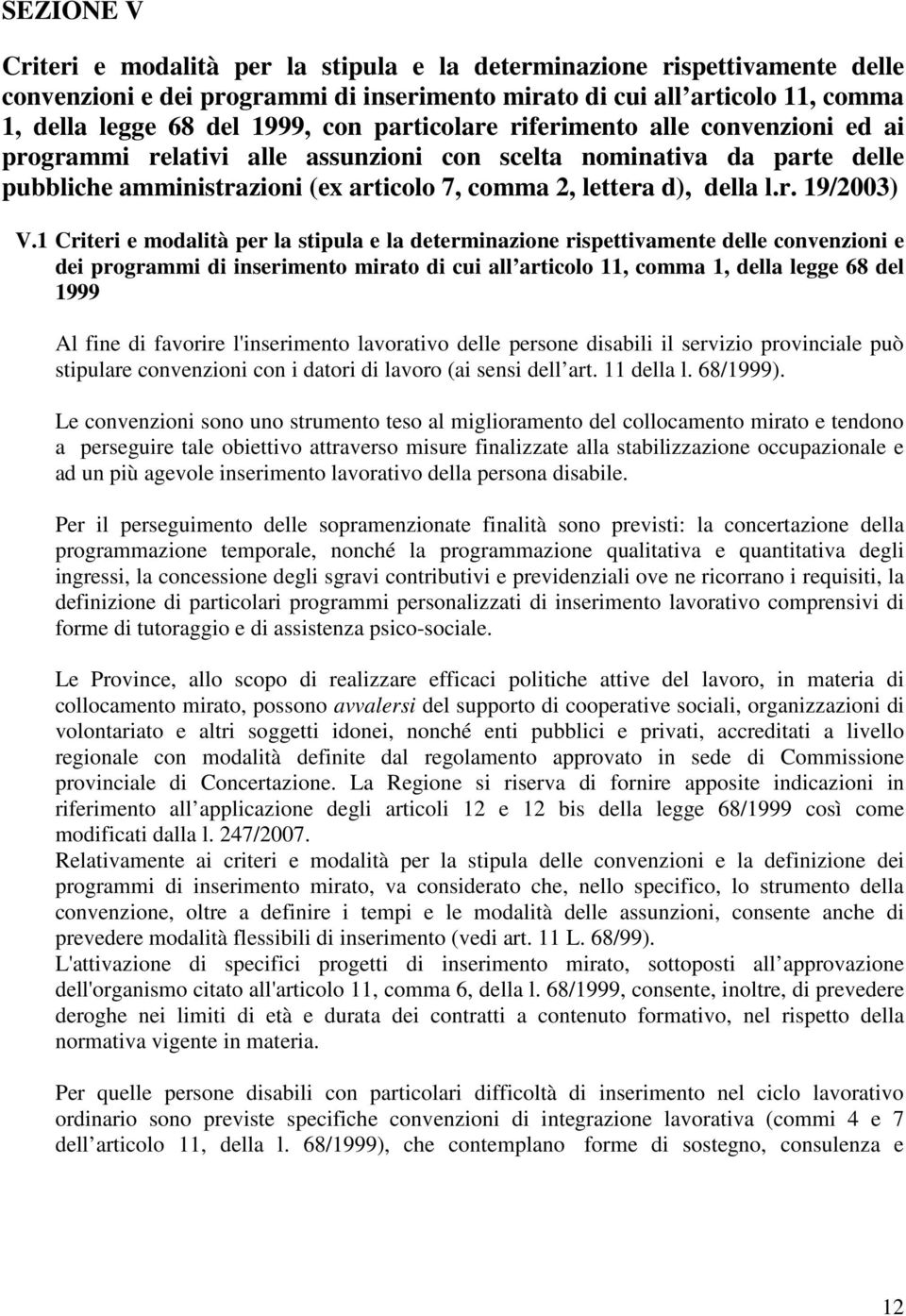 1 Criteri e modalità per la stipula e la determinazione rispettivamente delle convenzioni e dei programmi di inserimento mirato di cui all articolo 11, comma 1, della legge 68 del 1999 Al fine di