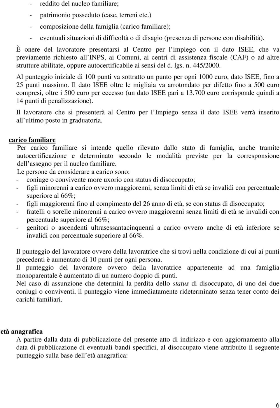 È onere del lavoratore presentarsi al Centro per l impiego con il dato ISEE, che va previamente richiesto all INPS, ai Comuni, ai centri di assistenza fiscale (CAF) o ad altre strutture abilitate,