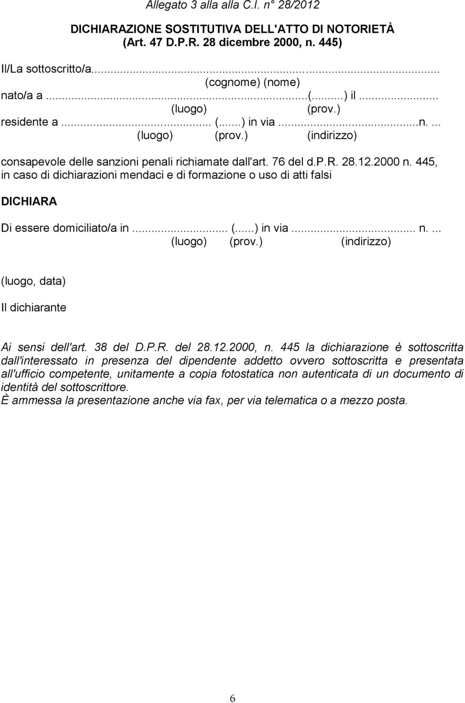 445, in caso di dichiarazioni mendaci e di formazione o uso di atti falsi DICHIARA Di essere domiciliato/a in... (...) in via... n.... (luogo, data) Il dichiarante Ai sensi dell'art. 38 del D.P.R. del 28.