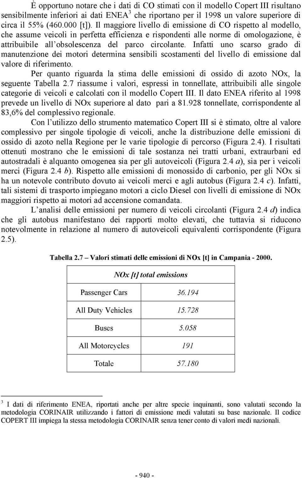 Infatti uno scarso grado di manutenzione dei motori determina sensibili scostamenti del livello di emissione dal valore di riferimento.