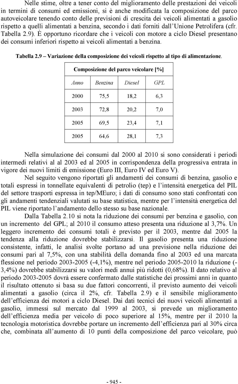 È opportuno ricordare che i veicoli con motore a ciclo Diesel presentano dei consumi inferiori rispetto ai veicoli alimentati a benzina. Tabella 2.